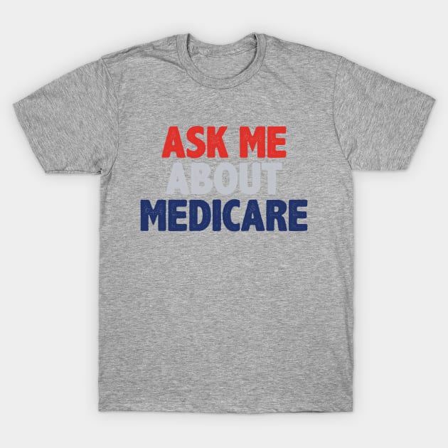 Ask Me About Medicare T-Shirt by storyofluke